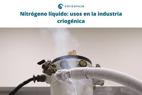 Nitrógeno líquido: usos en la industria criogénica